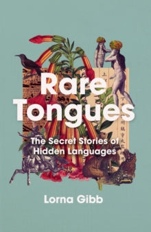 Rare Tongues : The Secret Stories of Hidden Languages by Lorna Gibb (Signed)