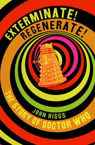 PRE-ORDER Exterminate/Regenerate: The Story of Doctor Who by John Higgs (Signed and/or dedicated)